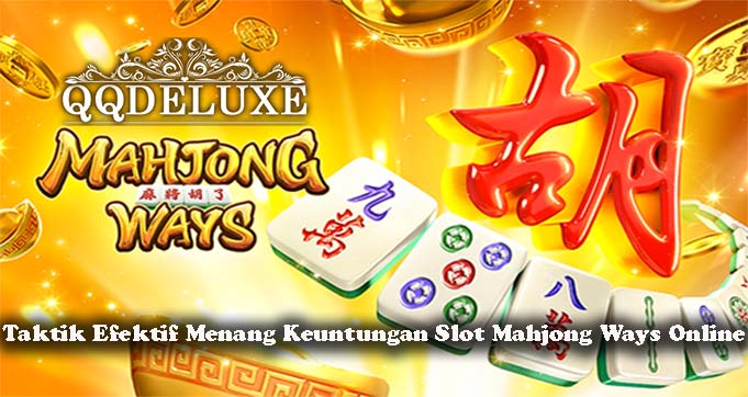 Taktik Efektif Menang Keuntungan Slot Mahjong Ways Online